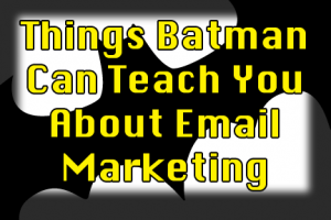 Things Batman Can Teach You About Email Marketing | COSO Media