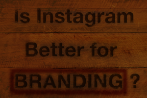 Is Instagram Better for Branding? 